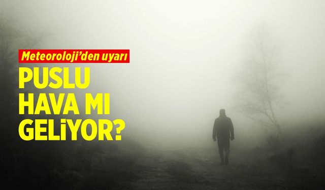 Meteoroloji'den uyarı geldi! Puslu hava mı geliyor?