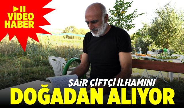 Şair çiftçi doğadan ilham alıyor (VİDEO HABER)