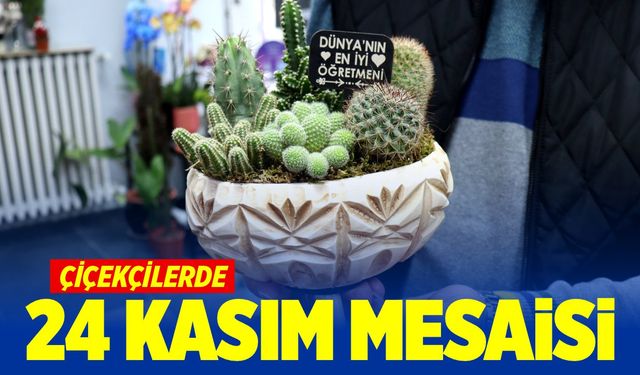 Çiçekçilerde ’24 Kasım’ mesaisi