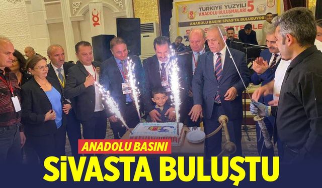 Anadolu basını Sivas’ta buluştu   