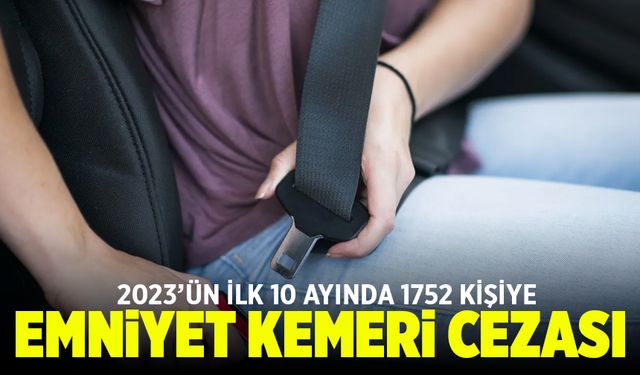 2023’ün ilk 10 ayında bin 752 kişiye emniyet kemeri cezası yazıldı