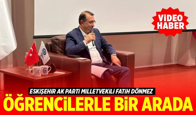 Fatih Dönmez ESOGÜ'de öğrencilerle bir araya geldi (VİDEO HABER)