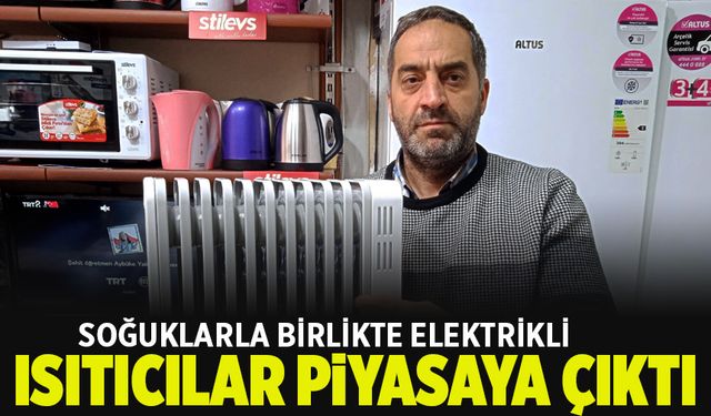 Soğuklarla birlikte elektrikli ısıtıcılar da piyasaya çıktı