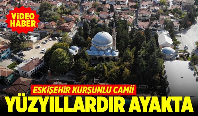 Eskişehir Kurşunlu Camii yüzyıllardır ayakta (VİDEO HABER)