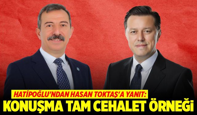 Hatipoğlu’ndan Toktaş’a yanıt geldi: ‘Konuşma tam cehalet örneği’