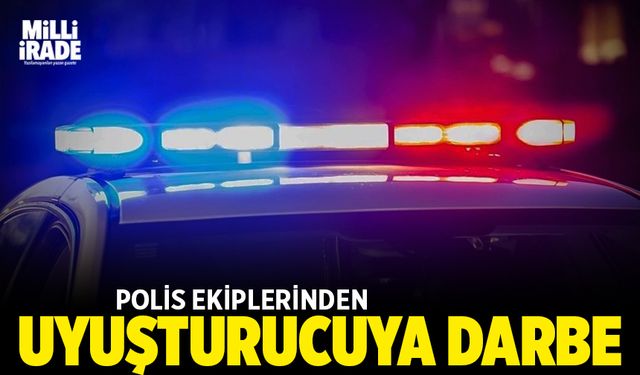 Polis ekiplerinden uyuşturucuya büyük darbe