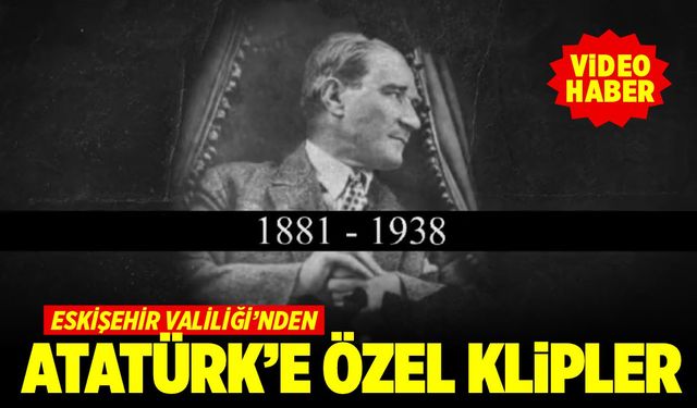 Valilikten Atatürk’e özel video klipler (VİDEO HABER)