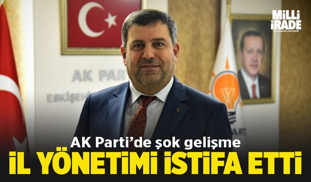 AK Parti İl Yönetimi istifa etti