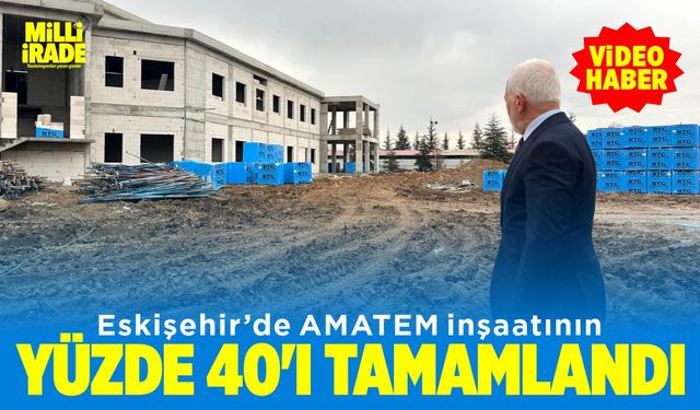 AMATEM inşaatının yüzde 40'ı tamamlandı (VİDEO HABER)