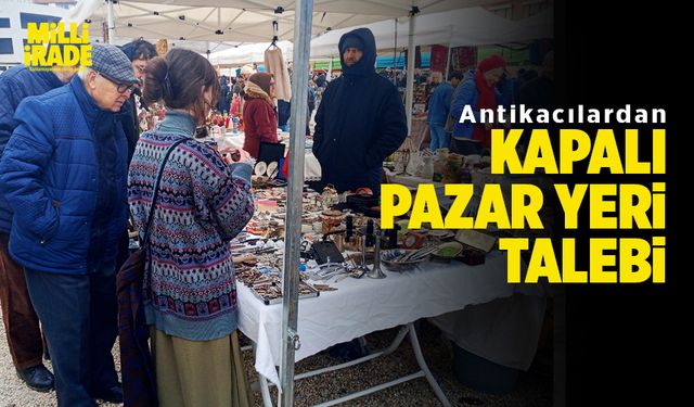 Antikacılardan kapalı pazar yeri talebi