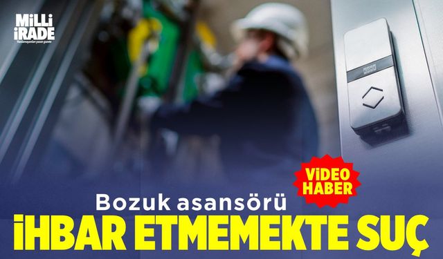 Bozulan asansörü ihbar etmeyen de ceza alır mı? (VİDEO HABER)