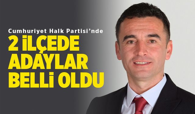 CHP’de 2 ilçede  adaylar belli oldu