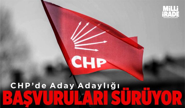 CHP’de aday adaylığı başvuruları sürüyor