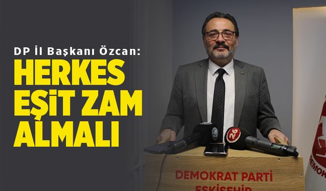 Özcan: Herkese eşit zam verin