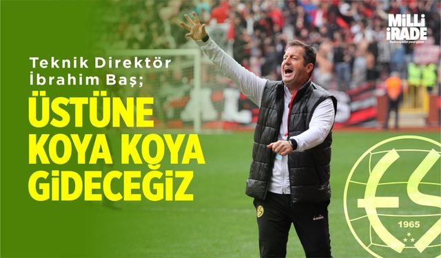 Eskişehirspor Teknik Direktörü Baş; "Üstüne koya koya gideceğiz"