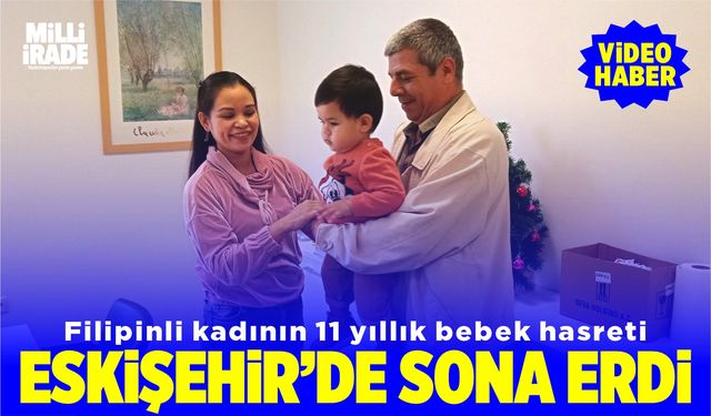 Filipinli kadının 11 yıllık bebek hasreti Eskişehir’de sona erdi (VİDEO HABER)