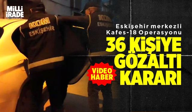 Eskişehir merkezli 'Kafes-18 Operasyonu' (VİDEO HABER)