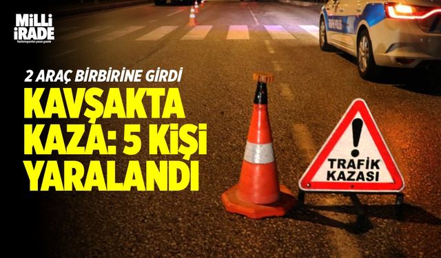 Kavşakta trafik kazası: 5 kişi yaralı