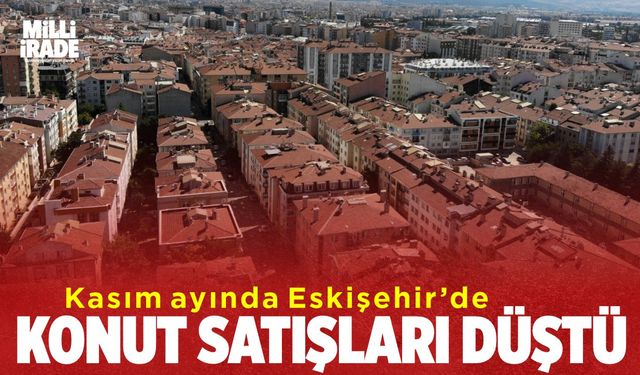 Eskişehir’de konut satışları düştü