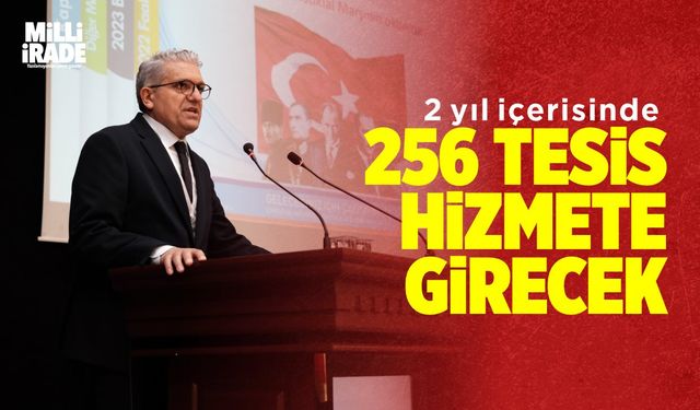 ‘2 yılda 256 tesis hizmete girecek’