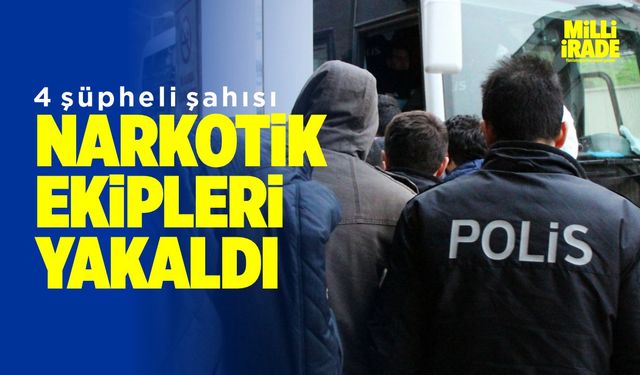 Narkotik ekipleri 4 şüpheliyi yakaladı