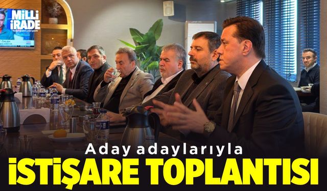 Aday adaylarıyla istişare toplantısı