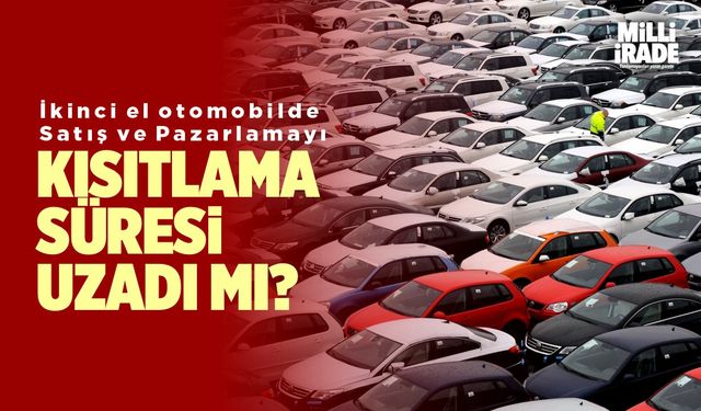 İkinci el otomobilde satış kısıtlama düzenlemesi uzatıldı mı?