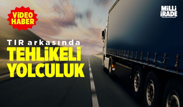 TIR arkasında tehlikeli yolculuk (VİDEO HABER)