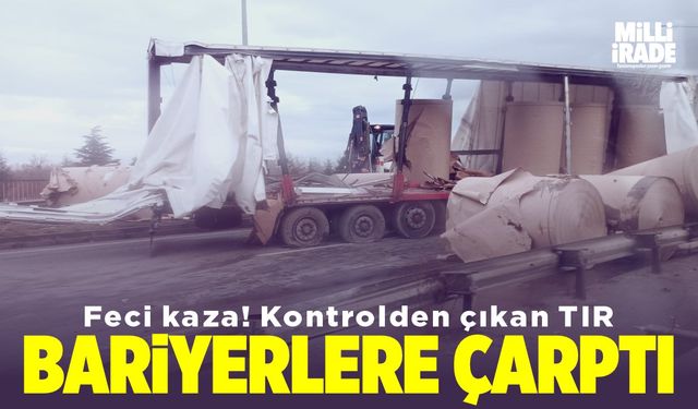 Feci kaza! Kontrolden çıkan TIR bariyerlere çarptı