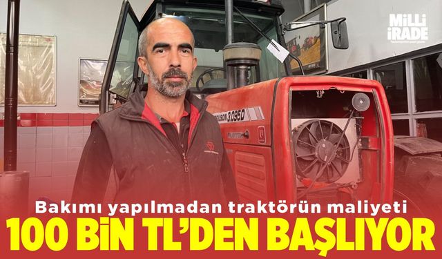 Bakımı yapılmayan traktörlerin maliyeti 100 bin TL'yi buluyor