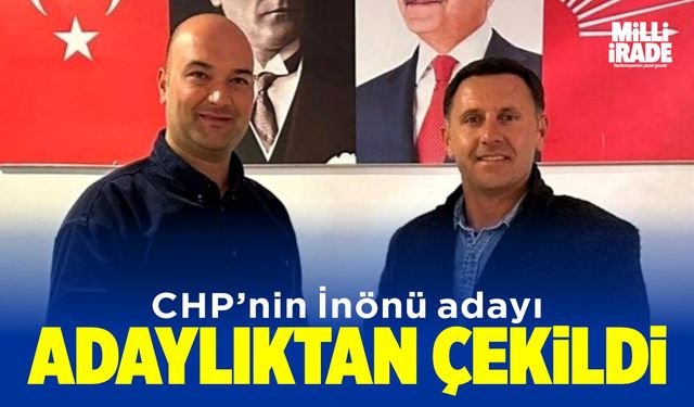 CHP İnönü adayı adaylıktan çekildi