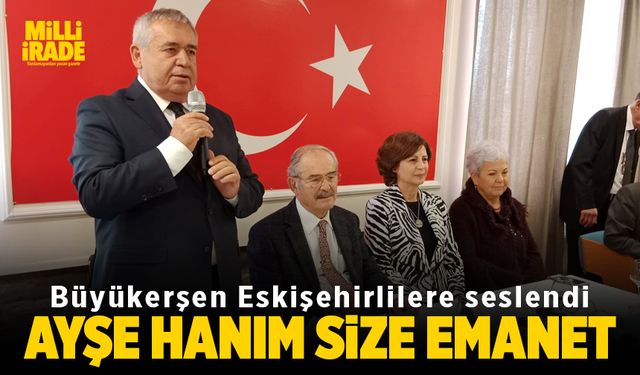 Büyükerşen; “Ayşe hanımı size emanet ediyorum”