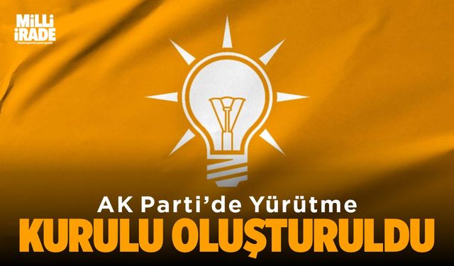 AK Parti’de Yürütme Kurulu oluşturuldu