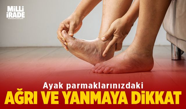 Ayak parmaklarınız ağrıyor ve yanıyor ise dikkat!