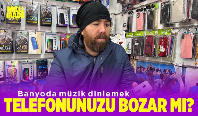 Banyoda müzik dinlemek telefonunuzu bozar mı?