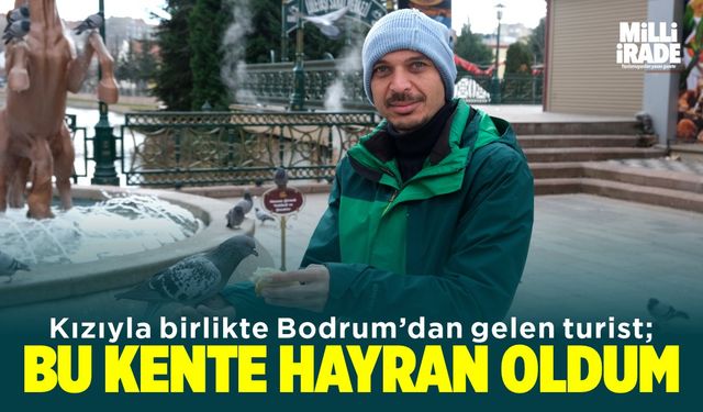 "Bu kente hayran oldum"