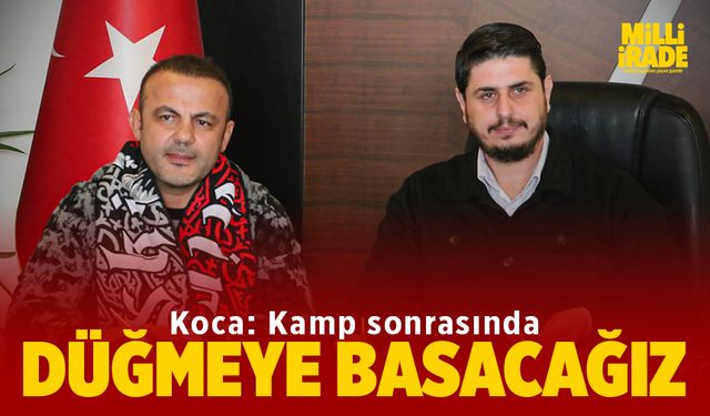 "Kamp sonrası düğmeye basacağız"