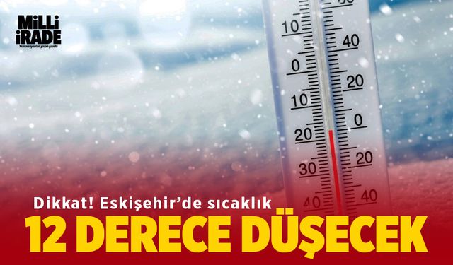 Eskişehir'de hava sıcaklığı 12 derece birden düşecek