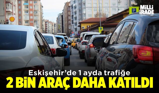 Eskişehir'de son 1 ayda trafiğe yaklaşık 2 bin araç daha katıldı