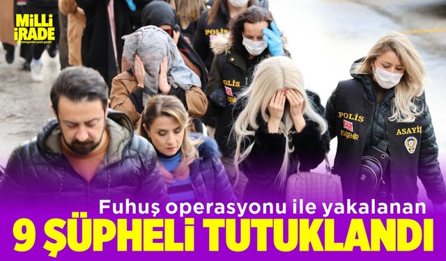 Fuhuş operasyonu ile yakalanan 18 kişiden 9’u tutuklandı