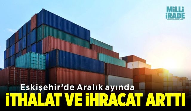 İhracat ve ithalat da artış var