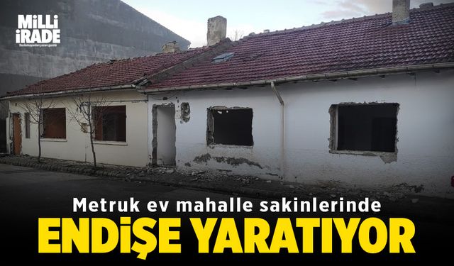 Metruk ev mahalle sakinlerinde endişe yaratıyor