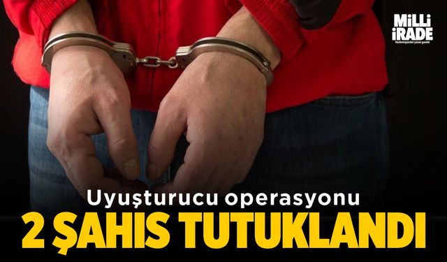 Uyuşturucu operasyonu: 2 kişi tutuklandı