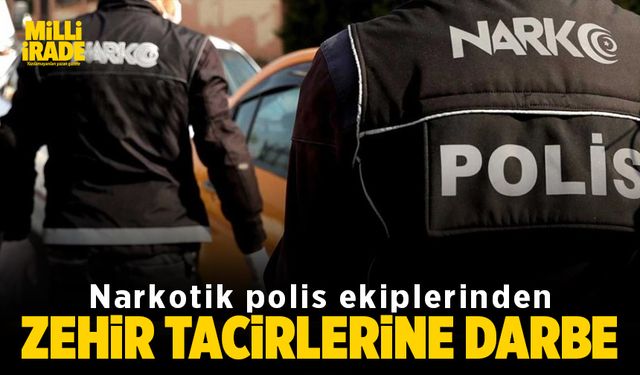 Polis ekiplerinden zehir tacirlerine darbe