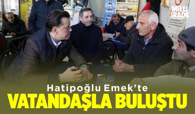 Hatipoğlu Emek’te vatandaşla buluştu