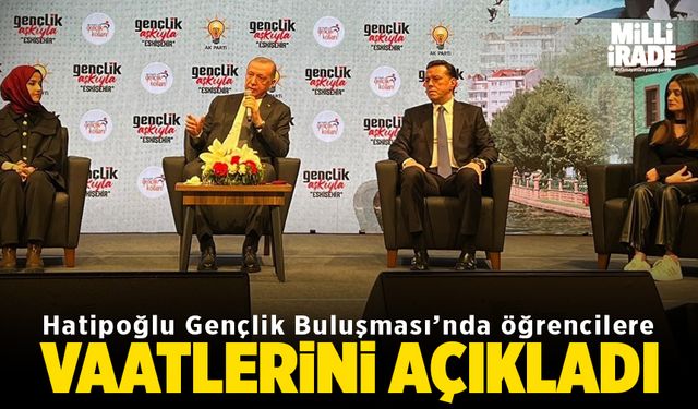 Hatipoğlu Gençlik Buluşması’nda öğrenciler için vaatlerini açıkladı