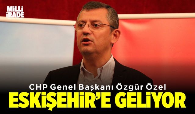 CHP Genel Başkanı Eskişehir’e geliyor