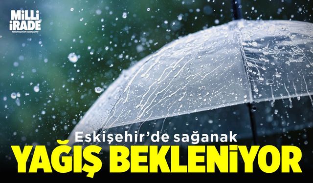 Eskişehir'de sağanak yağış bekleniyor