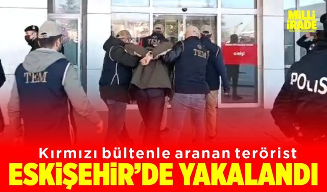 Kırmızı bülten ile aranan terörist Eskişehir’de yakalandı (VİDEO HABER)