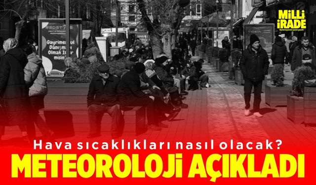 Meteoroloji açıkladı! Hava sıcaklıkları nasıl olacak?